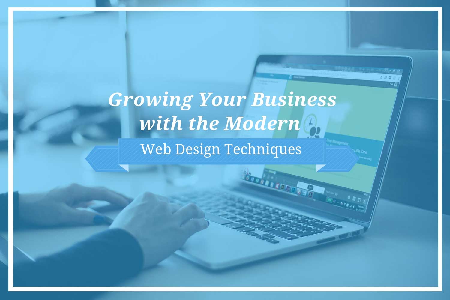 Growing Your Business with the Modern Web Design Techniques